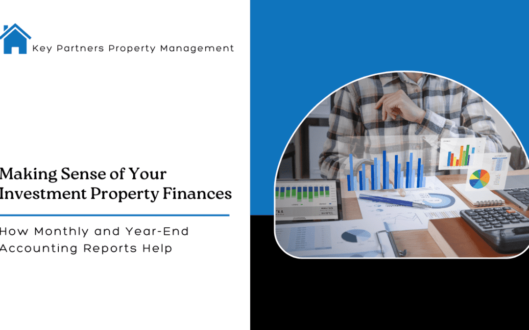 Making Sense of Your Investment Property Finances: How Monthly and Year-End Accounting Reports Help