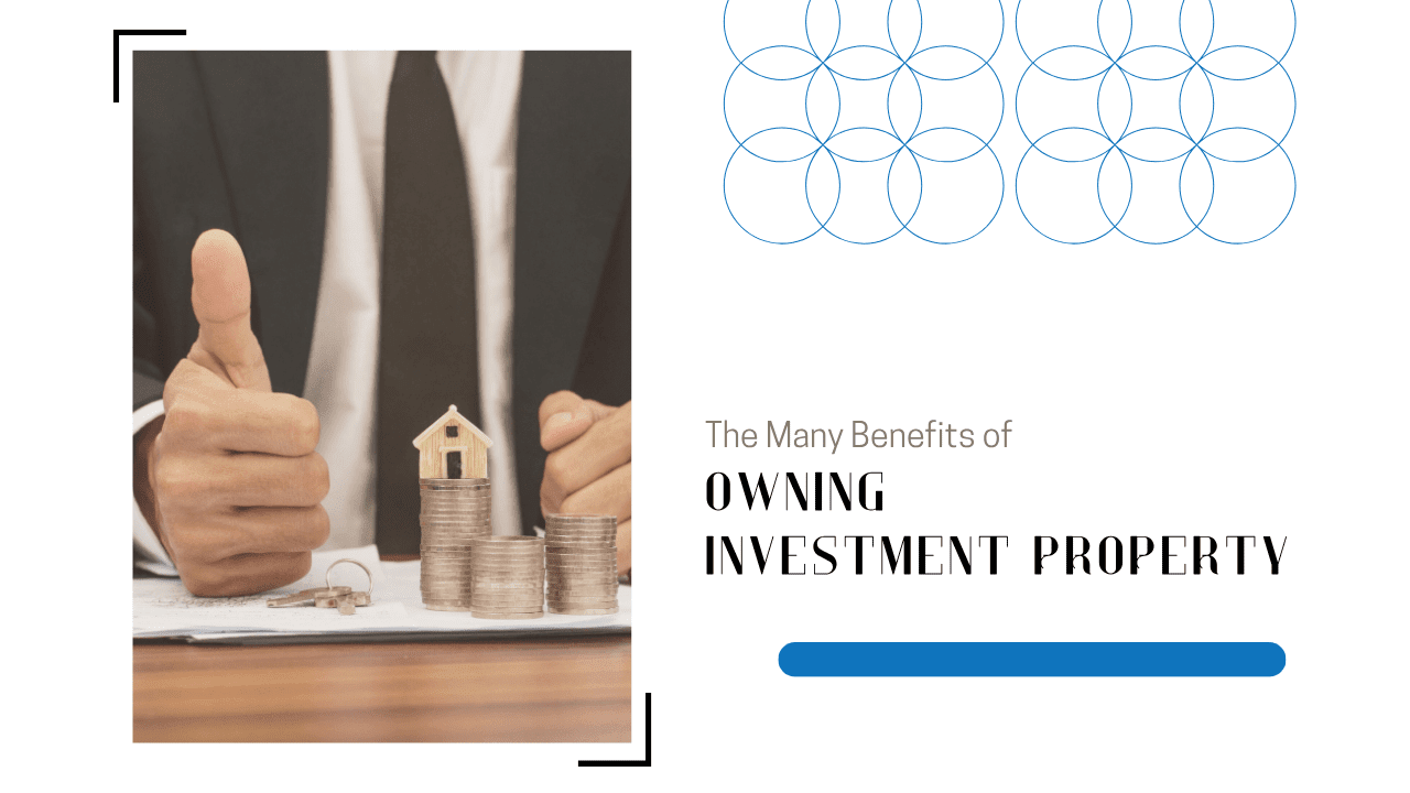 The Many Benefits of Owning Investment Property